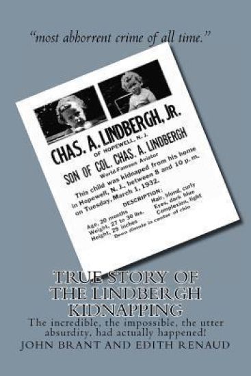True Story of the Lindbergh Kidnapping: The incredible, the impossible, the utter absurdity, had actually happened!