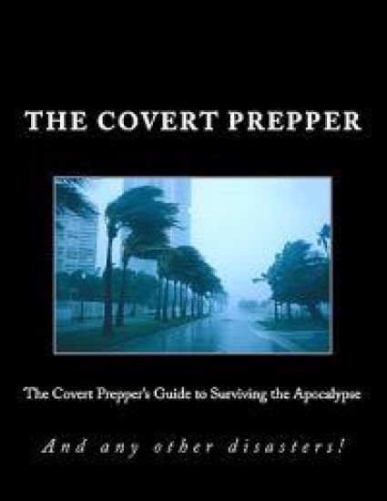 The Covert Prepper's Guide to Surviving the Apocalypse: And any other disasters!