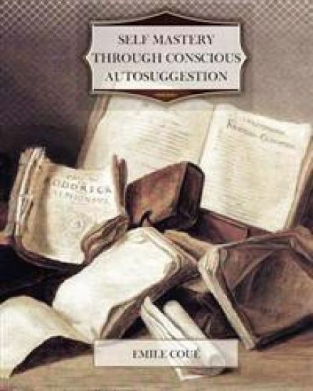 Self Mastery Through Conscious Autosuggestion