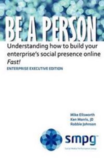 Be a Person - Enterprise Executive Edition: Understanding how to build your enterprise's social presence online - Fast!