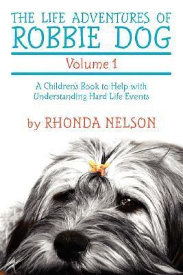 The Life Adventures of Robbie Dog Volume 1: A Children's Book to Help with Understanding Hard Life Events