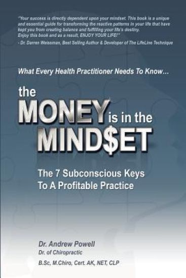 The Money Is In The Mindset: The 7 Subconscious Keys To A Profitable Practice