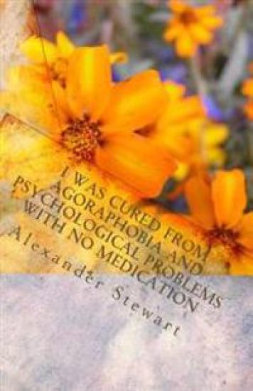 I was cured from agoraphobia and psychological problems with no medication: You can do it and have a great life! It is so easy! You deserve it