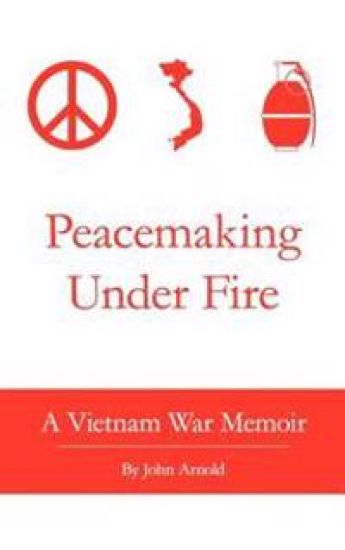 Peacemaking Under Fire: A Vietnam War Memoir