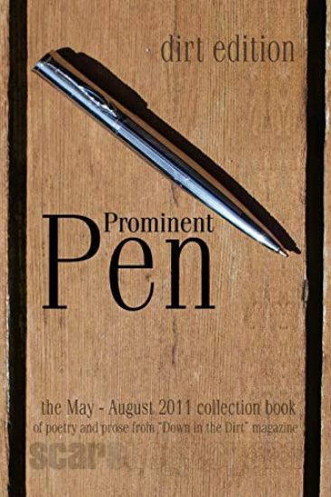 Prominent Pen (dirt edition): "Prominent Pen" is "Down in the Dirt" magazne collected May thrugh August 2011 issue wrtings into the Scars Publicatio