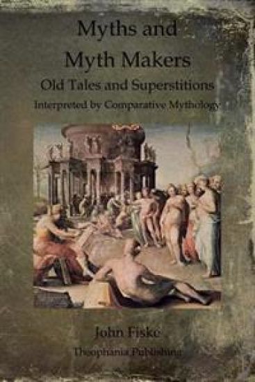 Myths and Myth Makers: Old Tales and Superstitions Interpreted by Comparative Mythology