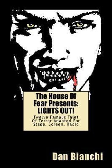 The House Of Fear Presents: LIGHTS OUT!: Twelve Famous Tales Of Terror Adapted For Stage, Screen, Radio