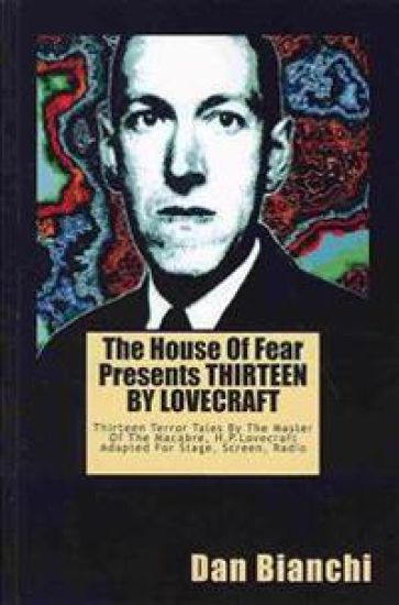 The House Of Fear Presents THIRTEEN BY LOVECRAFT: Thirteen Terror Tales By The Master Of The Macabre, H.P.Lovecraft Adapted For Stage, Screen, Radio