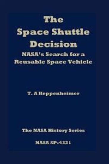 The Space Shuttle Decision: NASA's Search for a Reusable Space Vehicle