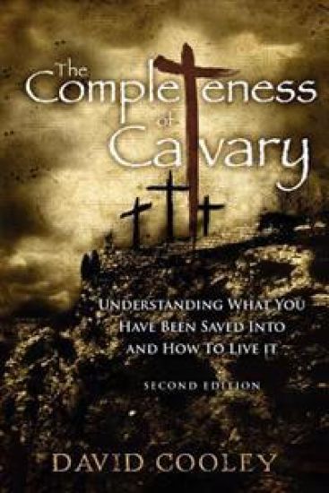 The Completeness of Calvary: Understanding What You Have Been Saved Into and How To Live It