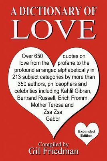 A Dictionary of Love: Over 650 quotes on love from the profane to the profound arranged alphabetically in 213 subject categories by more than 350 auth