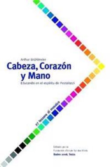 Cabeza, Corazon Y Mano - Educando Al Ser Humano En El Espiritu De Pestalozzi