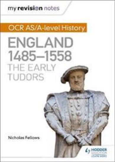 My Revision Notes: OCR AS/A-level History: England 1485-1558: The Early Tudors