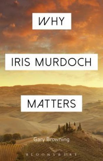 Why Iris Murdoch Matters