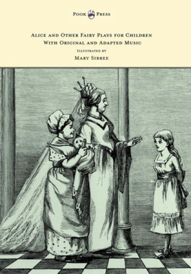 Alice and Other Fairy Plays for Children - With Original Plates and Four Picture-Initials - With Original and Adapted Music