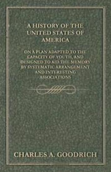 A History of the United States of America - On a Plan Adapted to the Capacity of Youth, and Designed to Aid the Memory by Systematic Arrangement and Interesting Associations