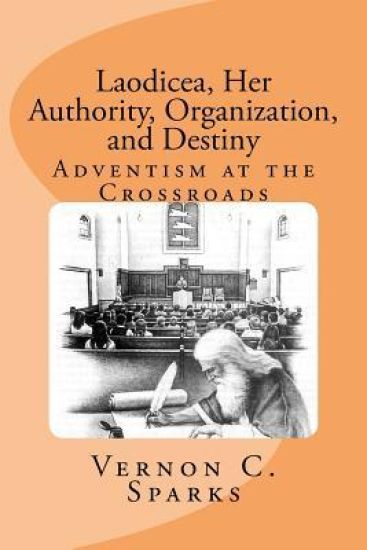 Laodicea, Her Authority, Organization, and Destiny: Adventism at the Crossroads