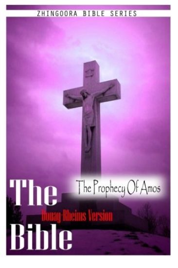The Bible, Douay Rheims Version- The Prophecy Of Amos