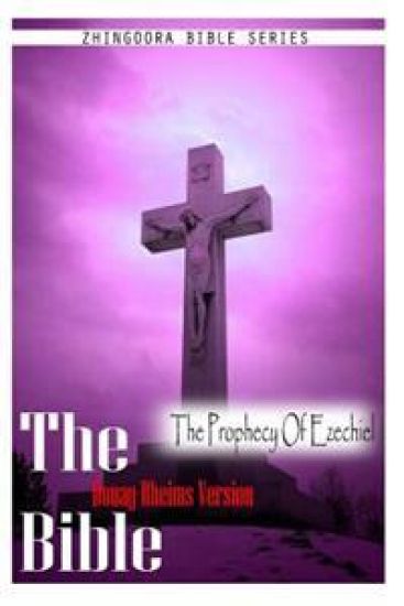 The Bible, Douay Rheims Version- The Prophecy Of Ezechiel