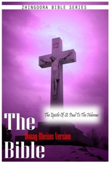 The Bible Douay-Rheims Version, THE EPISTLE OF ST. PAUL TO THE HEBREWS