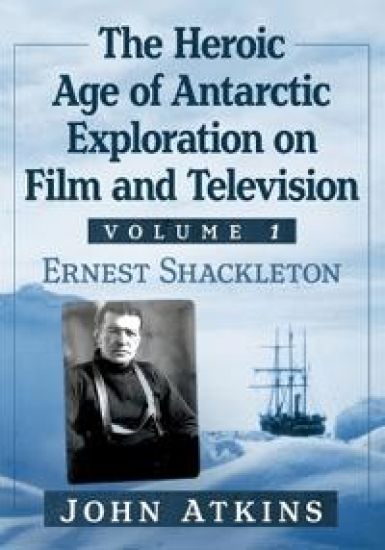 The Heroic Age of Antarctic Exploration on Film and Television, Volume 1 – John Atkins, kirjan kansikuva