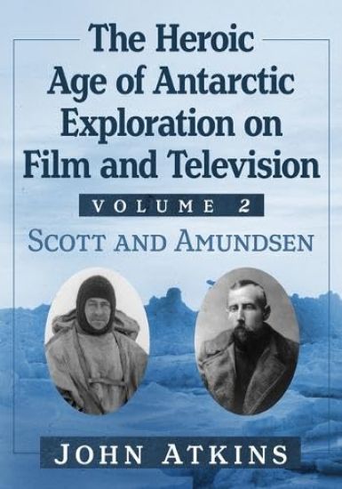The Heroic Age of Antarctic Exploration on Film and Television, Volume 2 – John Atkins, kirjan kansikuva