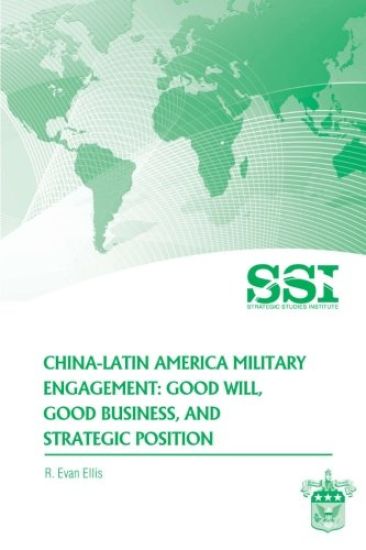 China-Latin America Military Engagement: Good Will, Good Business, and Strategic Position