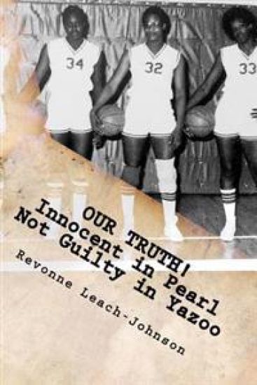 Our Truth! Innocent in Pearl, Not Guilty in Yazoo: (The truth behind the 1980 Yazoo City High School probation)
