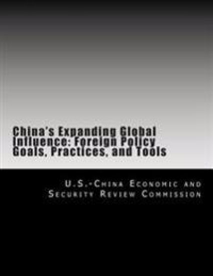 China's Expanding Global Influence: Foreign Policy Goals, Practices, and Tools