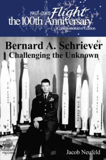 Bernard A. Schriever: Challenging the Unknown