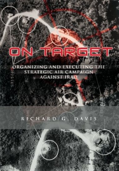 On Target: Organizing and Executing the Strategic Air Campaign Against Iraq: The U.S.A.F. in the the Persian Gulf War