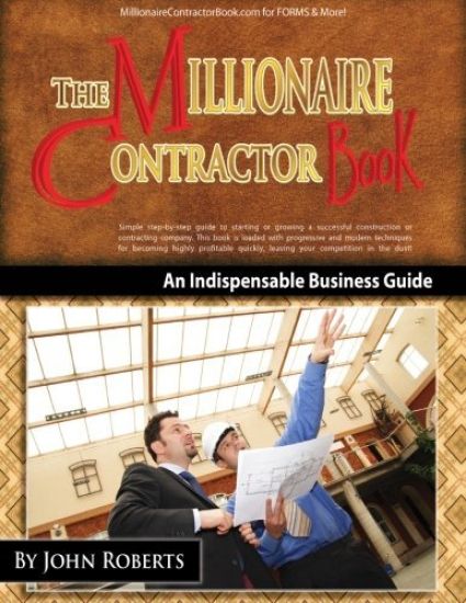 Millionaire Contractor Book: An Indispable Guide to Starting or Growing a Successful Contracting Company