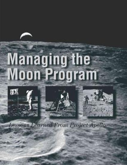 Managing the Moon Program: Lessons Learned From Project Apollo: Proceedings of an Oral History Workshop