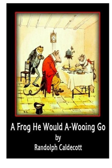 A Frog He Would A-Wooing Go
