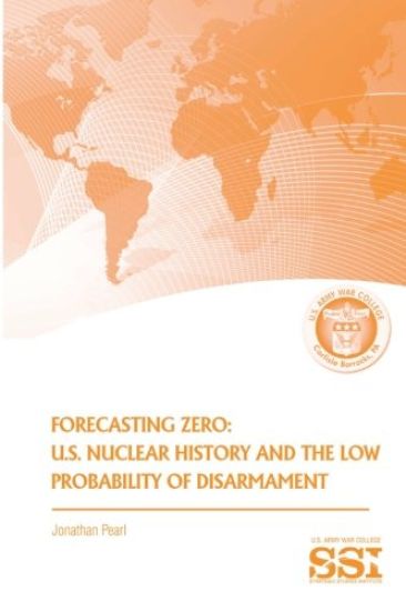 Forecasting Zero: U.S. Nuclear History and the Low Probability of Disarmament