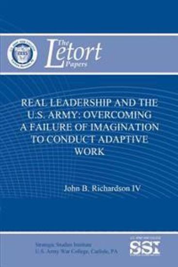 Real Leadership and the U.S. Army: Overcoming a Failure of Imagination to Conduct Adaptive Work