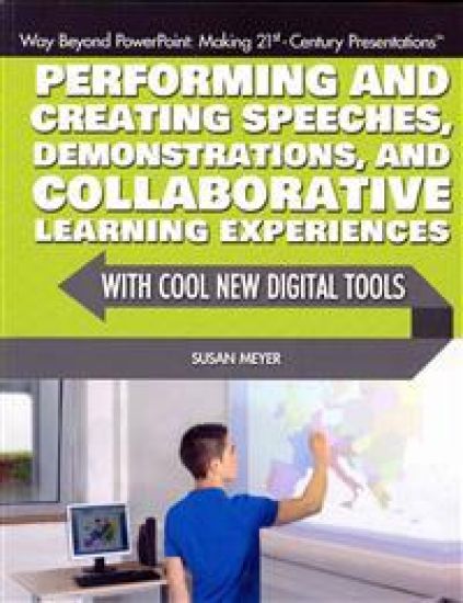 Performing and Creating Speeches, Demonstrations, and Collaborative Learning Experiences with Cool New Digital Tools