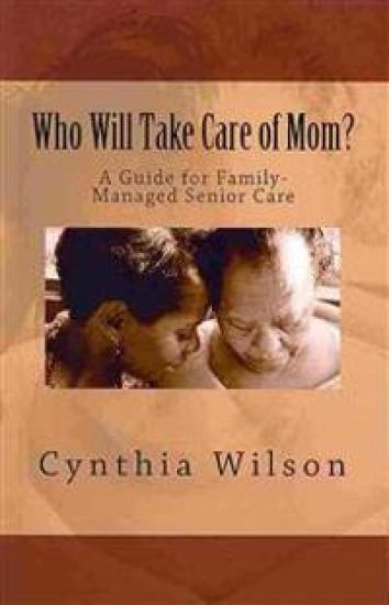 Who Will Take Care of Mom?: A Guide for Family-Managed Senior Care