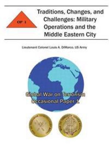 Traditions, Changes and Challenges: Military Operations and the Middle Eastern City: Global War on Terrorism Occasional Paper 1