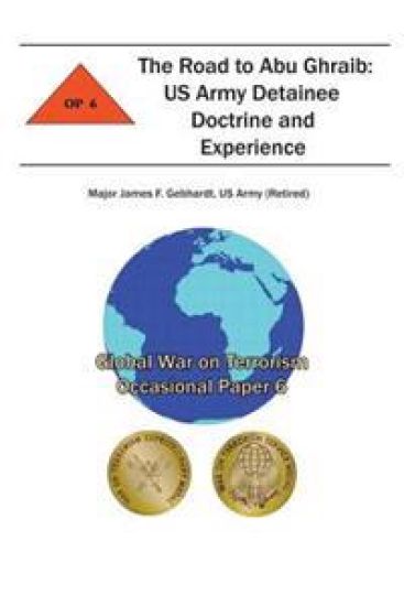 The Road to Abu Ghraib: US Army Detainee Doctrine and Experience: Global War on Terrorism Occasional Paper 6