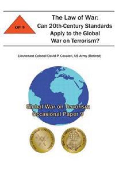 The Law of War: Can 20th-Century Standards Apply to the Global War on Terrorism?: Global War on Terrorism Occasional Paper 9