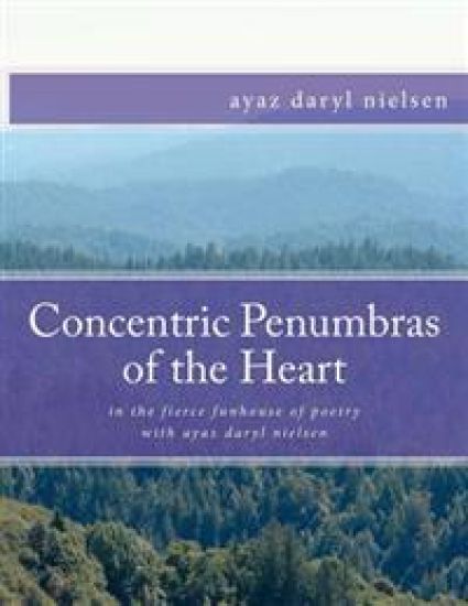 Concentric Penumbras of the Heart: in the fierce funhouse of poetry with ayaz daryl nielsen