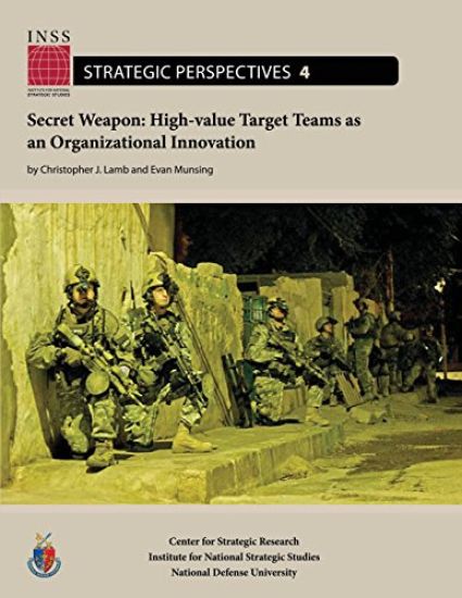 Secret Weapon: High-value Target Teams as an Organizational Innovation: Institute for National Strategic Studies, Strategic Perspectives, No. 4