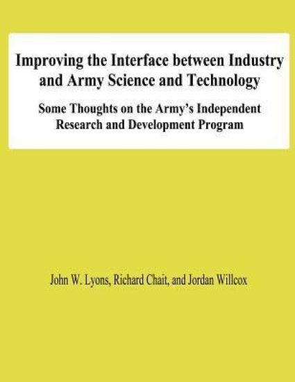 Improving the Interface Between Industry and Army Science and Technology: Some THoughts on the Army's Independent Research and Development Program