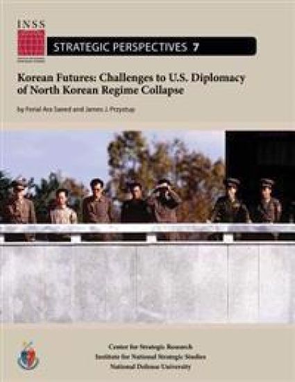Korean Futures: Challenges to U.S. Diplomacy of North Korean Regime Collapse: Institute for National Strategic Studies, Strategic Perspectives, No. 7