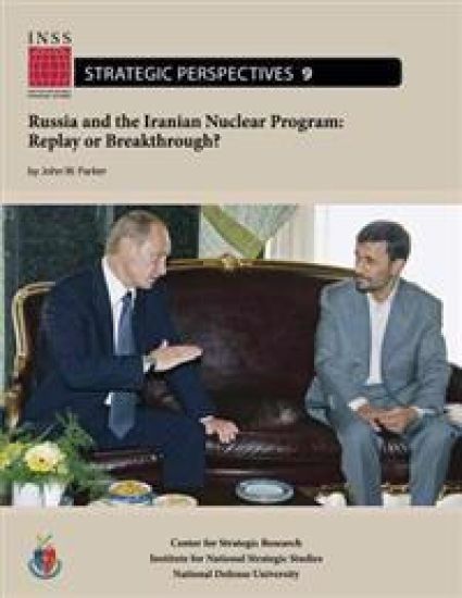 Russia and the Iranian Nuclear Program: Replay or Breakthrough?: Institute for National Strategic Studies, Strategic Perspectives, No. 9