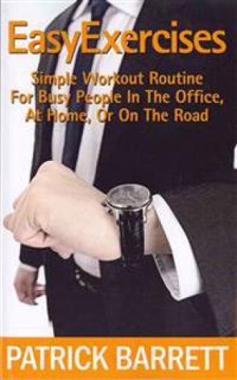 Easy Exercises: Simple Workout Routine For Busy People In The Office, At Home, Or On The Road