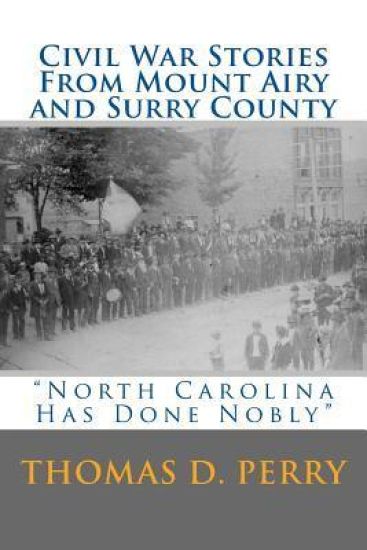 North Carolina Has Done Nobly: Civil War Stories From Mount Airy And Surry County