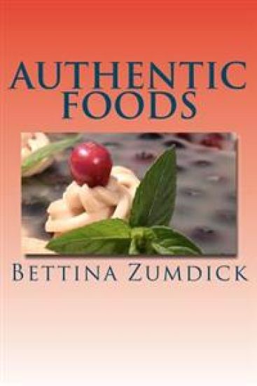 Authentic Foods: Health Benefits of Whole Foods, Facts, Recipes and More