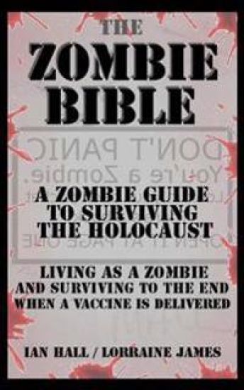 The Zombie Bible: A Zombie Guide to Surviving the Holocaust (Living as a zombie, and surviving to the end when a vaccine is delivered)